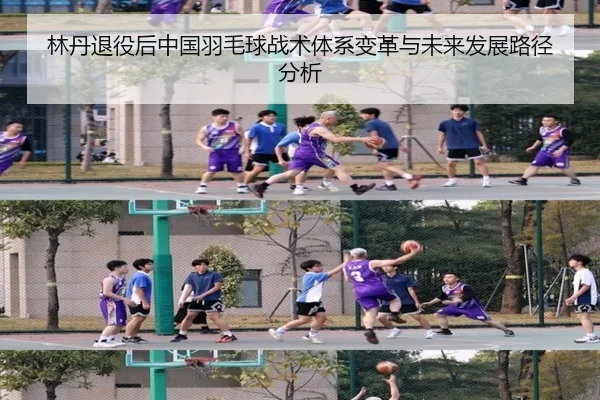 林丹退役后中国羽毛球战术体系变革与未来发展路径分析